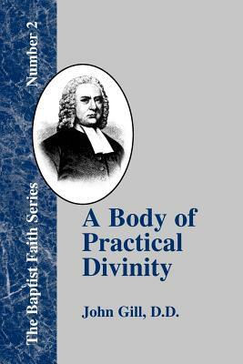 A Body of Practical Divinity: Or a System of Practical Truths, Deduced from the Sacred Scriptures by John Gill