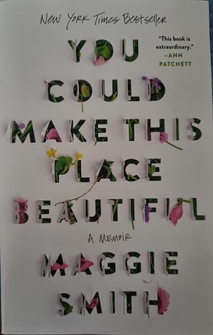 You Could Make This Place Beautiful: A Memoir by Maggie Smith