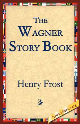 The Wagner Story Book by Henry Frost