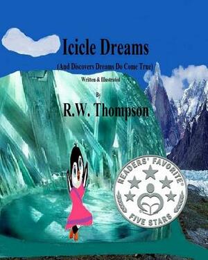 Icicle Dreams: (And Discovers Dreams Do Come True) by R. W. Thompson