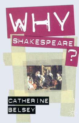Why Shakespeare? by Catherine Belsey