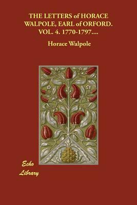THE LETTERS of HORACE WALPOLE, EARL of ORFORD. VOL. 4. 1770-1797.... by Horace Walpole