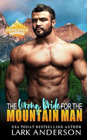 The Wrong Bride for the Mountain Man by Lark Anderson, Lark Anderson
