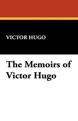 The Memoirs of Victor Hugo by Victor Hugo