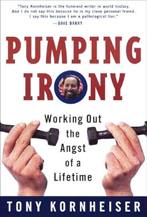 Pumping Irony: Working Out the Angst of a Lifetime by Tony Kornheiser