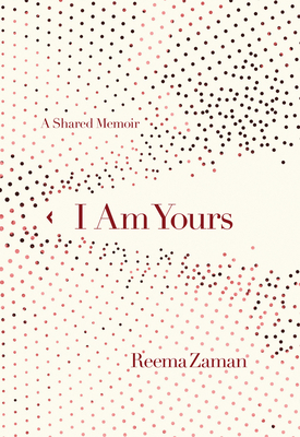I Am Yours: A Shared Memoir by Reema Zaman