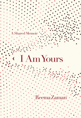I Am Yours: A Shared Memoir by Reema Zaman