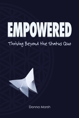 Empowered: Thriving Beyond the Status Quo by Donna Marsh