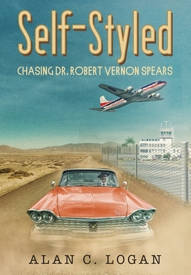 Self-Styled: Chasing Dr. Robert Vernon Spears by Alan C. Logan