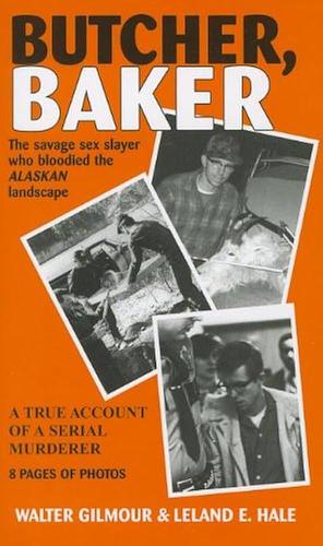 Butcher, Baker: A True Account of a Serial Murderer by Walter Gilmour, Leland E. Hale