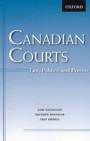 Canadian Courts: Law, Politics, And Process by Lori Hausegger