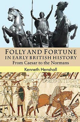 Folly and Fortune in Early British History: From Caesar to the Normans by K. Henshall