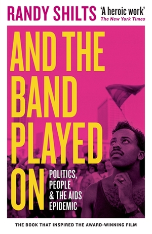And the Band Played On: Politics, People, And the AIDS Epidemic by Randy Shilts