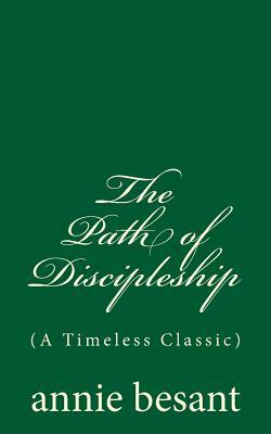 The Path of Discipleship (A Timeless Classic): By annie besant by Annie Besant