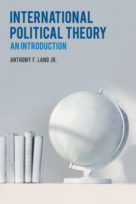 International Political Theory: An Introduction by Anthony F. Lang