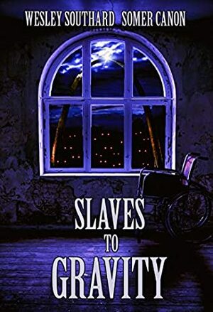 Slaves to Gravity by Somer Canon, Wesley Southard