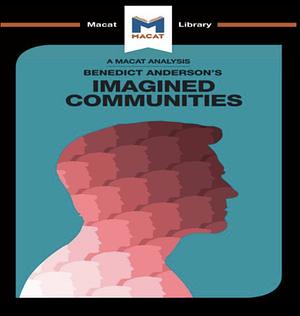 A Macat analysis of Benedict Anderson's Imagined Communities by Jason Xidias