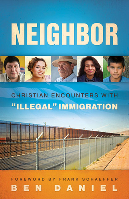 Neighbor: Christian Encounters with Illegal Immigration by Ben Daniel