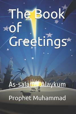 The Book of Greetings: As-salamu Alaykum by Prophet Muhammad