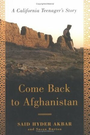 Come Back to Afghanistan: A California Teenager's Story by Said Hyder Akbar, Susan Burton