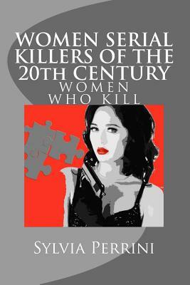 WOMEN SERIAL KILLERS OF THE 20th CENTURY (WOMEN WHO KILL) by Sylvia Perrini