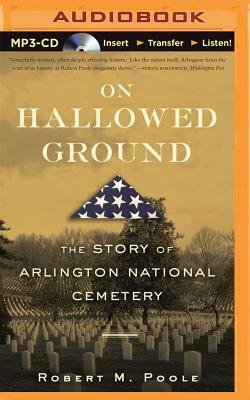 On Hallowed Ground: The Story of Arlington National Cemetery by Robert M. Poole