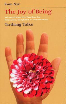 The Joy of Being: Advanced Kum Nye Practices for Relaxation, Integration & Concentration by Tarthang Tulku