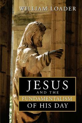 Jesus and the Fundamentalism of His Day by William Loader