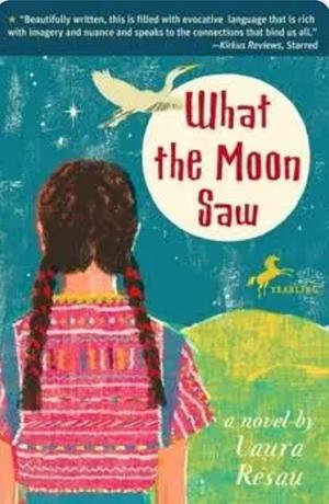 What the Moon Saw by Laura Resau