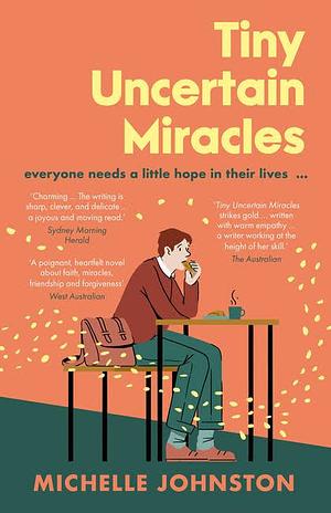 Tiny Uncertain Miracles: The Most Uplifting and Heart-Warming Novel You'll Read This Year for Fans of Bonnie Garmus, Elizabeth Strout and Sarah Winman by Michelle Johnston