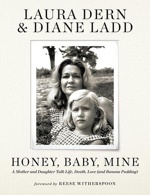 Honey, Baby, Mine: A Mother and Daughter Talk Life, Death, Love by Laura Dern, Diane Ladd
