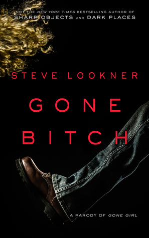 Gone Bitch: A Parody of Gone Girl by Steve Lookner