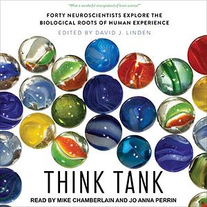 Think Tank: Forty Neuroscientists Explore the Biological Roots of Human Experience by David J. Linden