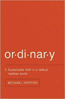 Ordinary: Sustainable Faith in a Radical, Restless World by Michael S. Horton