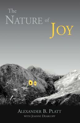 The Nature of Joy by Joanne Dearcopp, Alexander B. Platt, Phd With Joanne Dear Alexander B. Platt