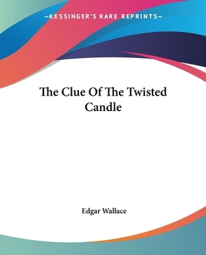 The Clue Of The Twisted Candle by Edgar Wallace