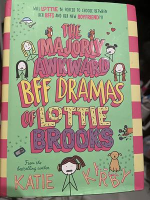 The Majorly Awkward BFF Dramas of Lottie Brooks by Katie Kirby