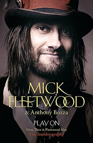 Play On: Now, Then and Fleetwood Mac by Mick Fleetwood, Anthony Bozza