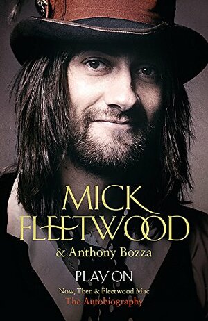 Play On: Now, Then and Fleetwood Mac by Anthony Bozza, Mick Fleetwood