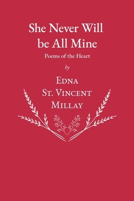 She Never Will be All Mine - Poems of the Heart by Edna St. Vincent Millay