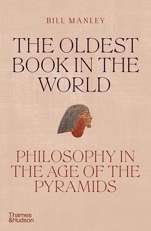 The Oldest Book in the World: Philosophy in the Age of the Pyramids by Bill Manley
