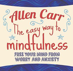 The Easy Way to Mindfulness by Allen Carr