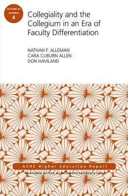 Collegiality and the Collegium in an Era of Faculty Differentiation: Ashe Higher Education Report by Cara Cliburn Allen, Nathan F. Alleman, Don Haviland