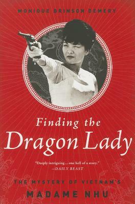 Finding the Dragon Lady: The Mystery of Vietnam's Madame Nhu by Monique Brinson Demery