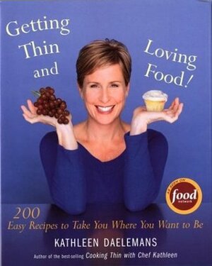 Getting Thin and Loving Food: 200 Easy Recipes to Take You Where You Want to Be by Kathleen Daelemans