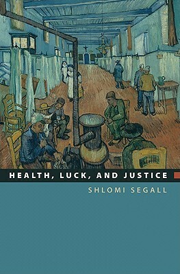 Health, Luck, and Justice Health, Luck, and Justice by Shlomi Segall