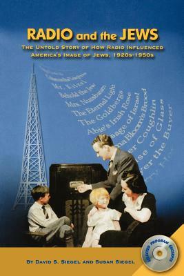 Radio and the Jews: The Untold Story of How Radio Influenced the Image of Jews by Susan Siegel, David S. Siegel