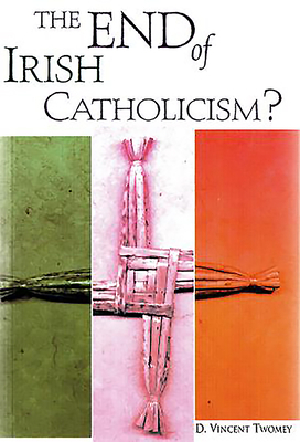 The End of Irish Catholicism? by D. Vincent Twomey