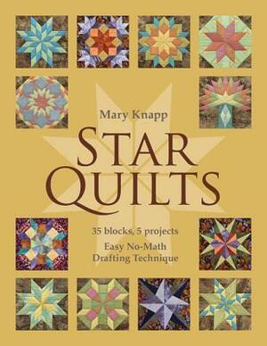 Star Quilts: 35 Blocks, 5 Projects: Easy No-Math Drafting Technique [with Pattern(s)] [With Pattern(s)] by Mary Knapp