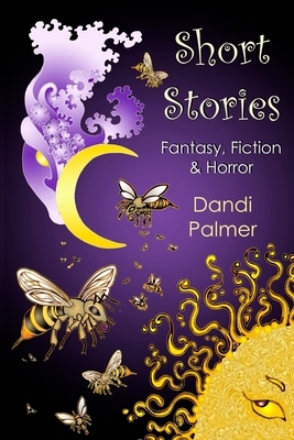 Short Stories: Fantasy, Fiction and Horror by Dandi Palmer